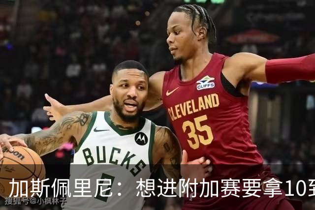 加斯佩里尼:想进附加赛要拿10到11分,我们需要赢得主场比赛